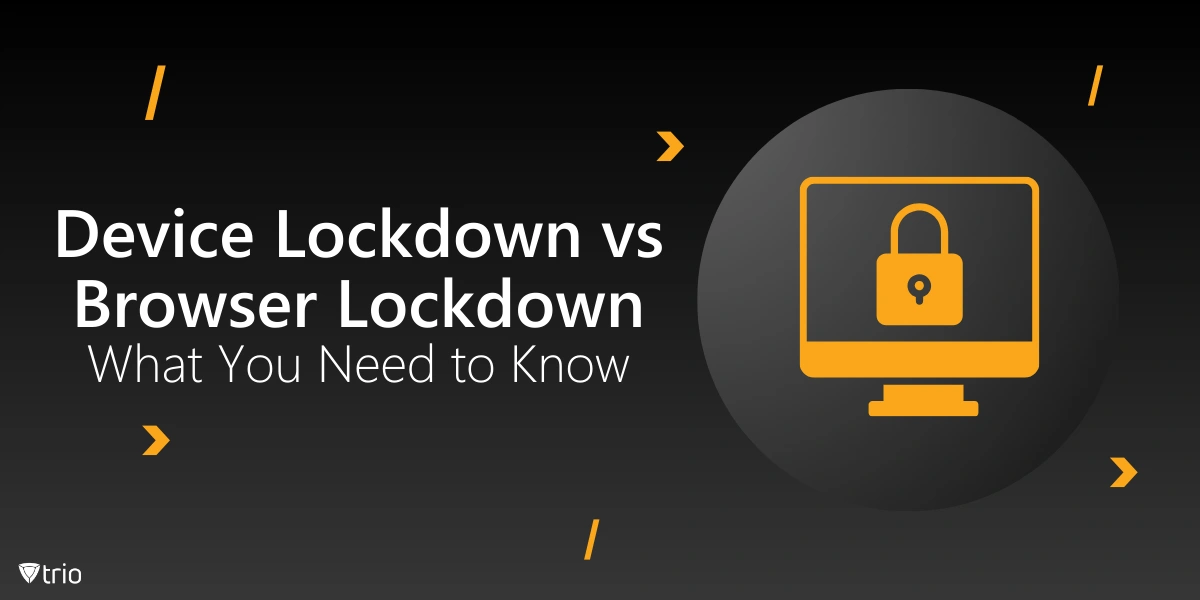 Device Lockdown vs Browser Lockdown: What You Need to Know