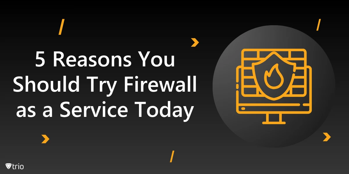 5 Reasons You Should Try Firewall as a Service Today