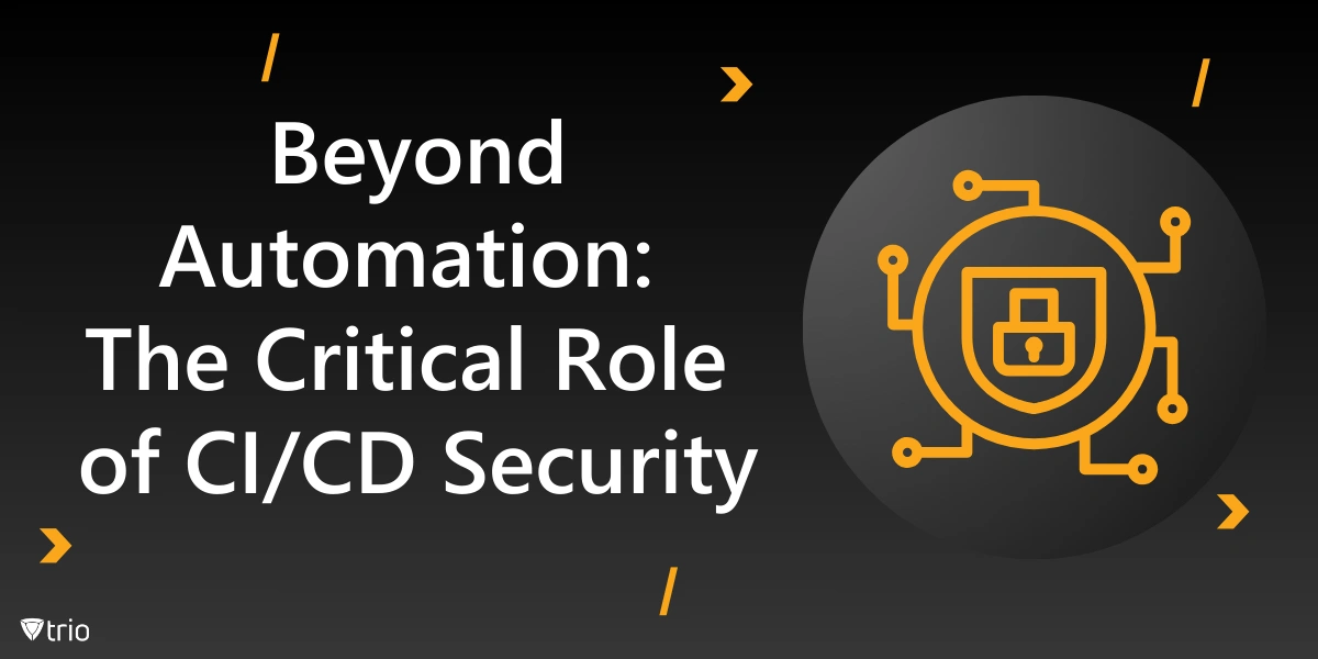 Beyond Automation: The Critical Role of CI/CD Security